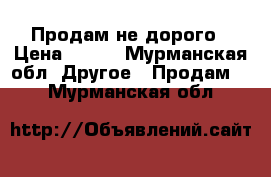 Продам не дорого › Цена ­ 800 - Мурманская обл. Другое » Продам   . Мурманская обл.